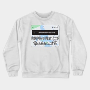 Did Uber Eats just threaten me??? Crewneck Sweatshirt